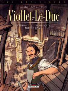 Les Bâtisseurs Tome 1 : Viollet-le-Duc, L'homme qui ressuscita Notre-Dame - Rubio Salva ; Ocaña Eduardo