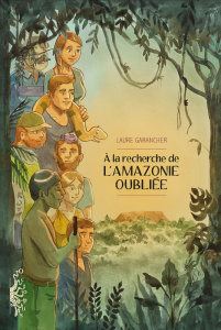 A la recherche de l'Amazonie oubliée - Garancher Laure