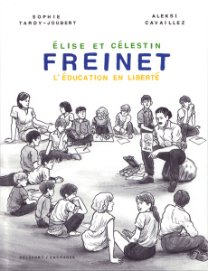 Elise et Célestin Freinet. L'éducation en liberté - Tardy-Joubert Sophie ; Cavaillez Aleksi