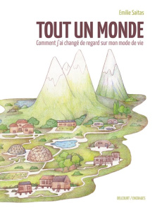 Tout un monde. Comment j'ai changé de regard sur mon mode de vie - Saitas Emilie