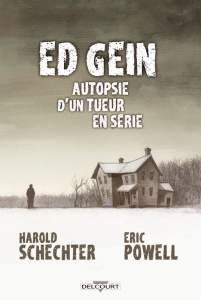 Ed Gein. Autopsie d'un tueur en série - Schechter Harold ; Powell Eric ; Calame Lucille