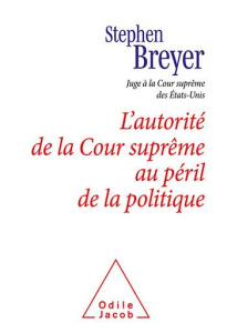 L'autorité de la Cour suprême au péril de la politique. Conférence Scalia, 2021 - Breyer Stephen ; Kirsch Marc