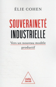 Souveraineté industrielle. Vers un nouveau modèle productif - Cohen Elie