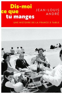 Dis-moi ce que tu manges. Une histoire de la France à table - André Jean-Louis