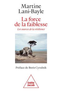 La force de la faiblesse. Les sources de la résilience - Lani-Bayle Martine ; Cyrulnik Boris