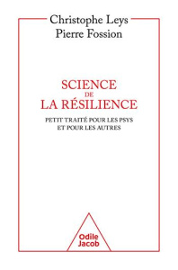 Science de la résilience. Un petit traité pour les psys et pour les autres - Leys Christophe ; Fossion Pierre ; Cyrulnik Boris