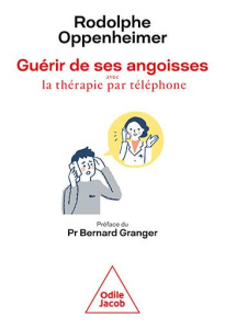 Guérir des ses angoisses avec la thérapie par téléphone - Oppenheimer Rodolphe ; Granger Bernard
