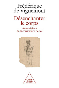 Désenchanter le corps. Aux origines de la conscience de soi - Vignemont Frédérique de