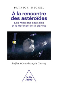 A la rencontre des astéroïdes. Les missions spatiales et la défense de la planète - Michel Patrick ; Clervoy Jean-François