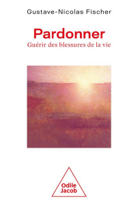 Pardonner. Guérir les blessures de sa vie - Fischer Gustave-Nicolas