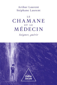 Le chamane et le médecin. Soigner, guérir - Laurent Arthur ; Laurent Stéphane
