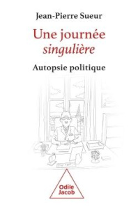 Une journée singulière. Autopsie politique - Sueur Jean-Pierre