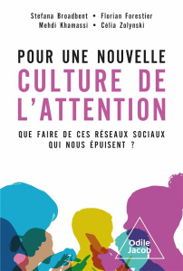 Pour une nouvelle culture de l'attention. Que faire de ces réseaux sociaux qui nous épuisent ? - Broadbent Stefana ; Forestier Florian ; Khamassi M