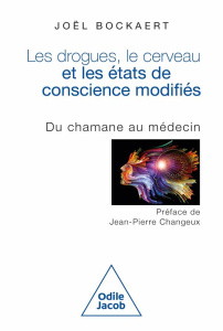 Les drogues, le cerveau et les états de conscience modifiés. Du chamane au médecin - Bockaert Joël ; Changeux Jean-Pierre