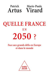 Quelle France en 2050 ? Face aux grands défis en Europe et dans le monde - Artus Patrick ; Virard Marie-Paule