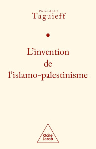 L'invention de l'islamo-palestinisme. Jihad mondial contre les Juifs et diabolisation d'Israël - Taguieff Pierre-André