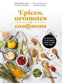 Epices, aromates et condiments. 40 recettes et mélanges santé à faire soi-même - Farré Marie-France ; Cotteaux Noëlie ; Bizeul Gael