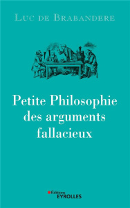 Petite philosophie des arguments fallacieux - De Brabandere Luc