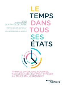 Le temps dans tous ses états. Rythmes singuliers, routines, accélération... Comment imposer au temps - Laubie Raphaëlle ; Rosnay Joël de ; Moreno Elisabe
