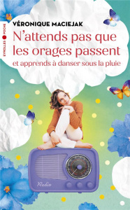 N'attends pas que les orages passent et apprends à danser sous la pluie - Maciejak Véronique