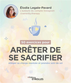 50 exercices pour arrêter de se sacrifier. Alléger sa charge mentale et prendre soin de soi - Legale-Pavard Elodie