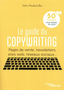 Le guide du copywriting. Pages de vente, newsletters, sites web, réseaux sociaux... 50 techniques po - Niederhoffer Sélim