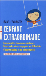 L'enfant extraordinaire. Comprendre et accompagner les difficultés d'apprentissage et de comportemen - Babington Isabelle