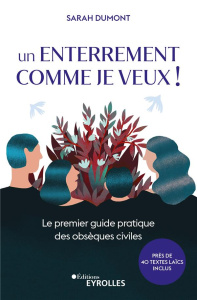 Un enterrement comme je veux ! Le premier guide pratique des obsèques civiles - Dumont Sarah