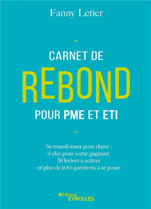 Carnet de rebond pour PME et ETI. Se transformer pour durer : 9 clés pour sortir gagnant ; 38 levier - Letier Fanny