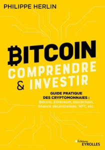 Bitcoin : comprendre & investir. Guide pratique des cryptomonnaies : Bitcoin, Ethereum, finance déce - Herlin Philippe