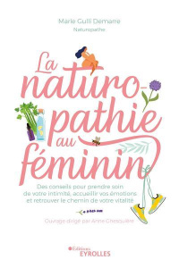 La naturopathie au féminin. Des conseils pour prendre soin de votre intimité, accueillir vos émotion - Gulli Démarre Marie