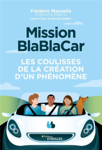 Mission BlaBlaCar. Les coulisses de la création d'un phénomène - Mazzella Frédéric ; Claire Laure ; Reillier Benoît