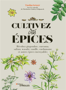 Cultivez vos épices. Récoltez gingembre, curcuma, safran, wasabi, vanille, cardamome et autres épice - Greer Tasha