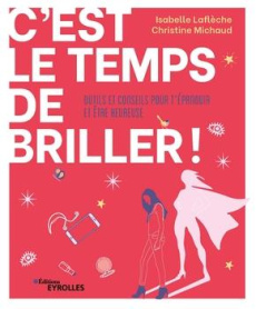 C'est le temps de briller !. Outils et conseils pour t'épanouir et être heureuse - Laflèche Isabelle ; Michaud Christine