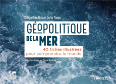 Géopolitique de la mer. 40 fiches illustrées pour comprendre le monde - Abis Sébastien ; Tasse Julia