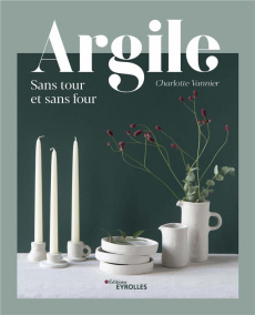 Argile. Sans tour et sans four - Vannier Charlotte