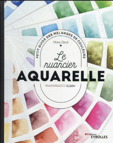 Le nuancier aquarelle. Petit guide des mélanges de couleurs - Clinch Moira ; Naudet Marie