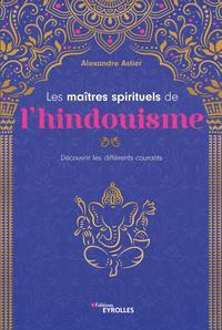Les maîtres spirituels de l'hindouisme. Découvrir les différents courants - Astier Alexandre ; Degas Eric