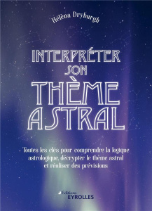 Interpréter son thème astral. Toutes les clés pour comprendre la logique astrologique, décrypter le - Dryburgh Hélèna
