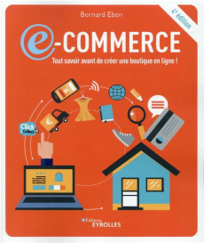 E-commerce. Tout savoir avant de créer une boutique en ligne ! 4e édition - Eben Bernard