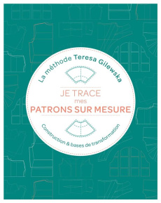Je trace mes patrons sur mesure : La méthode Teresa Gilewska. Contruction & bases de transformation - Gilewska Teresa