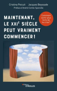 Maintenant, le XXIe siècle peut vraiment commencer ! Comment sortir plus forts de la crise ? - Beyssade Jacques ; Peicuti Cristina ; Comte-Sponvi