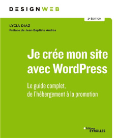 Je crée mon site avec WordPress. Le guide complet, de l'hébergement à la promotion, 2e édition - Diaz Lycia ; Audras Jean-Baptiste
