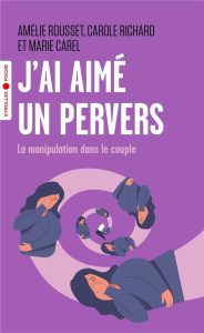 J'ai aimé un pervers. La manipulation dans le couple - Richard Carole ; Carel Marie ; Rousset Amélie ; Na