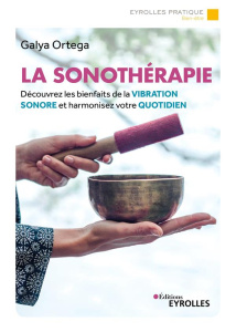 La sonothérapie. Découvrez les bienfaits de la vibration sonore et harmonisez votre quotidien - Ortega Galya