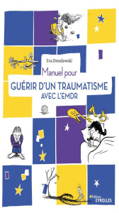 Manuel pour guérir d'un traumatisme avec l'EMDR - Drozdowski Eva ; Mérot Sylvain