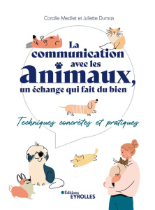 La communication avec les animaux, un échange qui fait du bien. Techniques concrètes et pratiques - Médiet Coralie ; Dumas Juliette