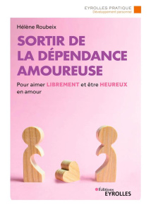 Sortir de la dépendance amoureuse. Pour aimer librement et être heureux en amour, 3e édition - Roubeix Hélène
