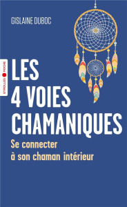 Les 4 voies chamaniques. Se connecter à son chaman intérieur - Duboc Gislaine ; Guillemin Charlotte ; Walbrou Vir