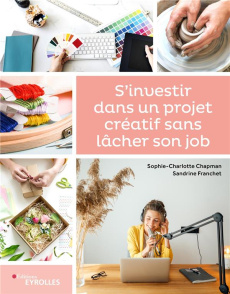S'investir dans un projet créatif sans lâcher son job - Chapman Sophie-Charlotte ; Franchet Sandrine